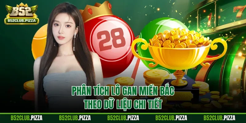 Phân tích lô gan miền Bắc theo dữ liệu chi tiết